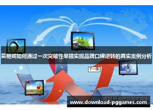 吴艳妮如何通过一次突破性举措实现品牌口碑逆转的真实案例分析 吴艳妮如何通过一次突破性举措实现品牌口碑逆转的真实案例分析