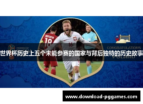 世界杯历史上五个未能参赛的国家与背后独特的历史故事