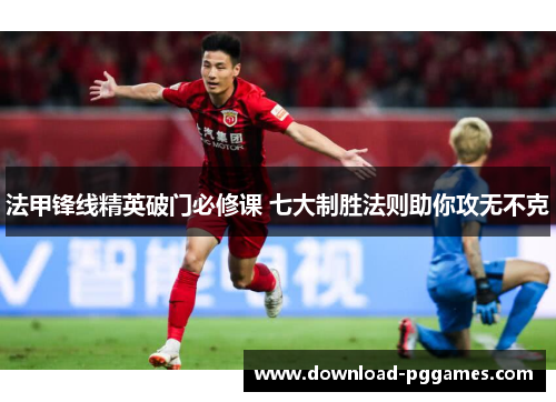 法甲锋线精英破门必修课 七大制胜法则助你攻无不克