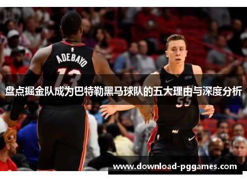 盘点掘金队成为巴特勒黑马球队的五大理由与深度分析