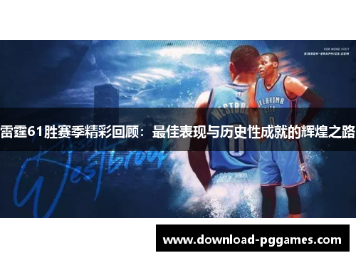雷霆61胜赛季精彩回顾:最佳表现与历史性成就的辉煌之路 雷霆61胜赛季精彩回顾:最佳表现与历史性成就的辉煌之路