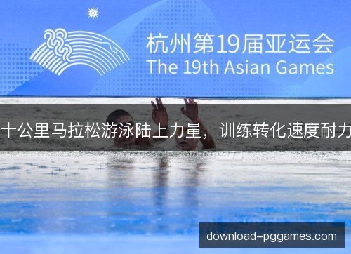 十公里马拉松游泳陆上力量，训练转化速度耐力